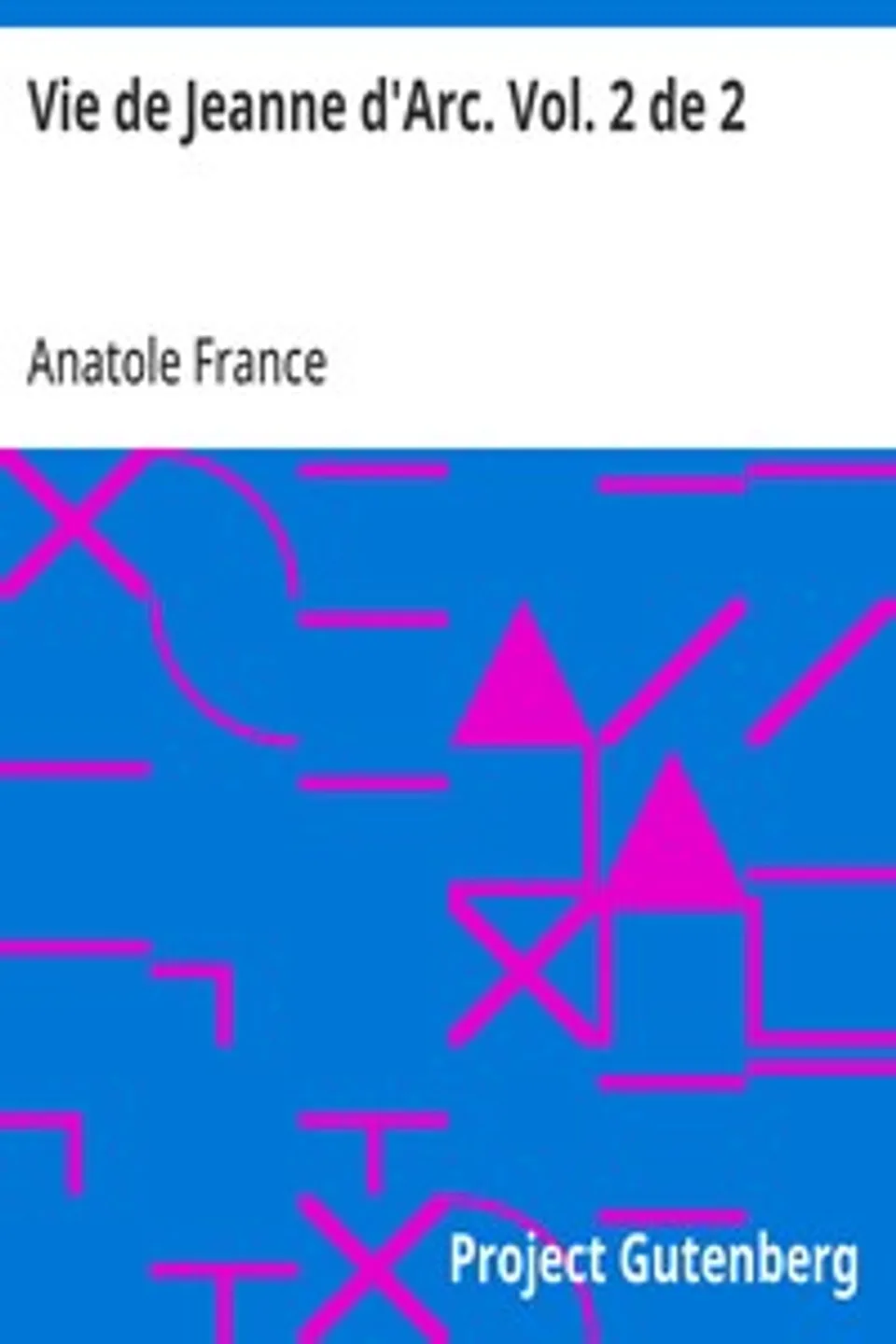 Vie de Jeanne d'Arc. Vol. 2 de 2, Anatole France