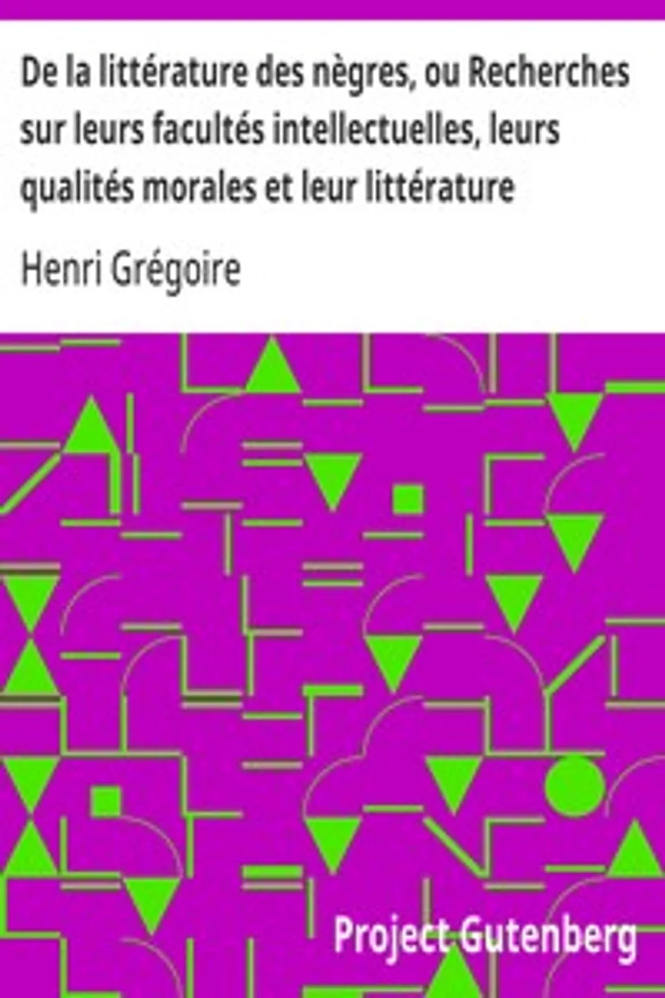De la littérature des nègres, ou Recherches sur leurs facultés intellectuelles, leurs qualités morales et leur littérature, Henri Grégoire