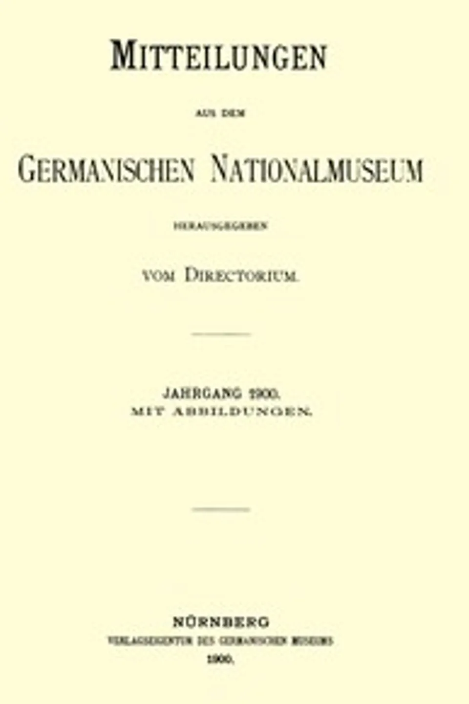 Mitteilungen aus dem Germanischen Nationalmuseum. Jahrgang 1900, Germanisches Nationalmuseum Nürnberg