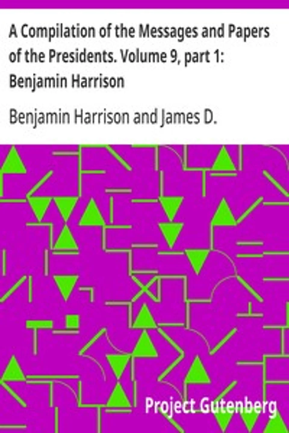 A Compilation of the Messages and Papers of the Presidents. Volume 9, part 1: Benjamin Harrison, Benjamin Harrison