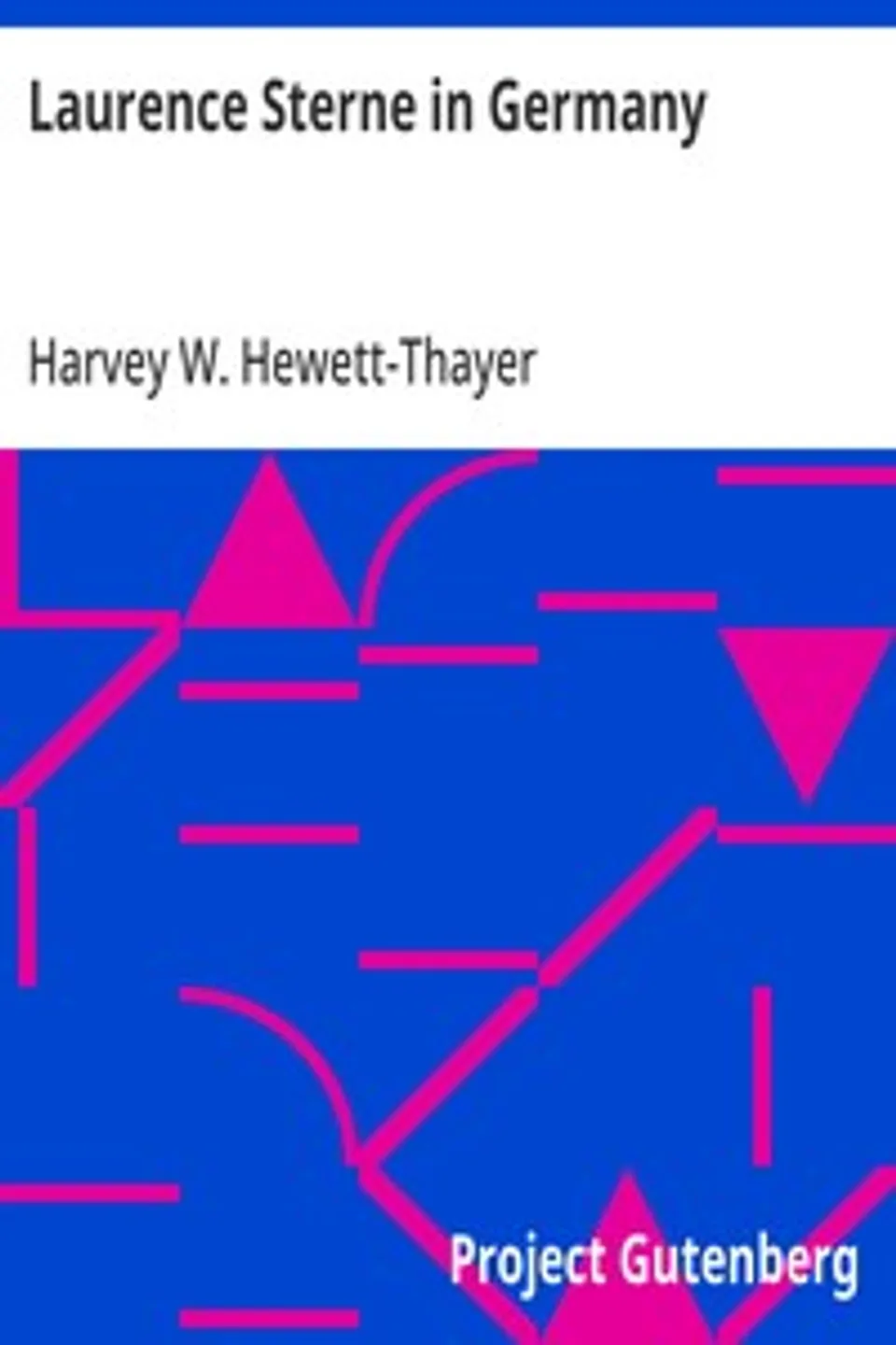 Laurence Sterne in Germany: A Contribution to the Study of the Literary Relations of; England and Germany in the Eighteenth Century, Harvey W. (Harvey Waterman) Hewett-Thayer