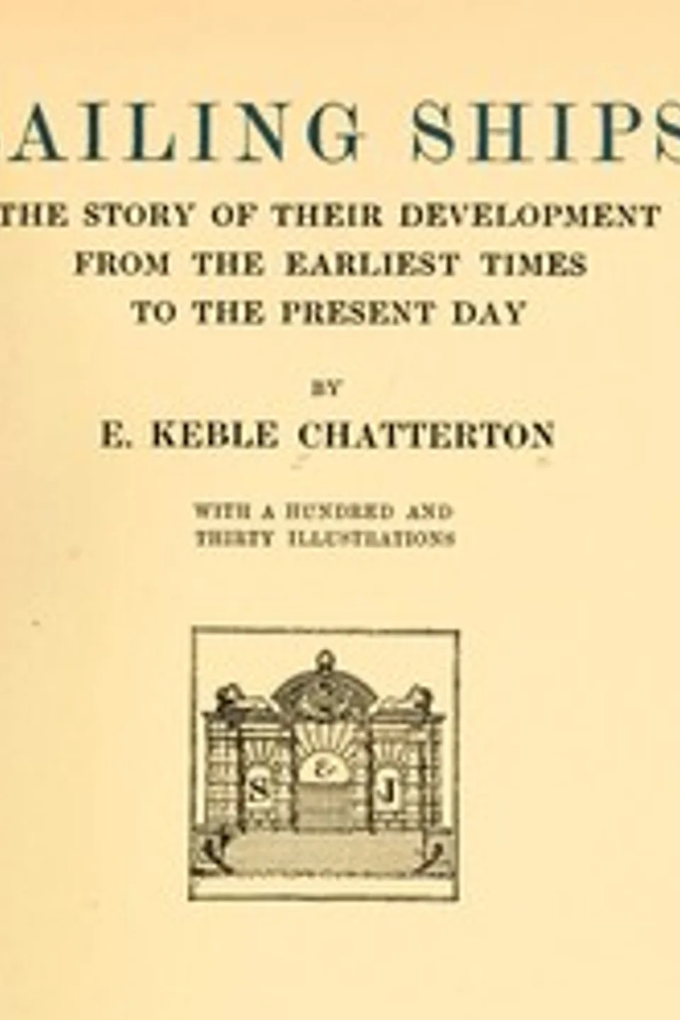 Sailing ships : $b the story of their development from the earliest times to the present day, E. Keble (Edward Keble) Chatterton