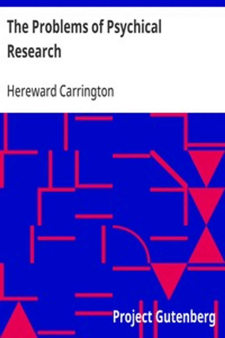 The Problems of Psychical Research: Experiments and Theories in the Realm of the Supernormal, Hereward Carrington