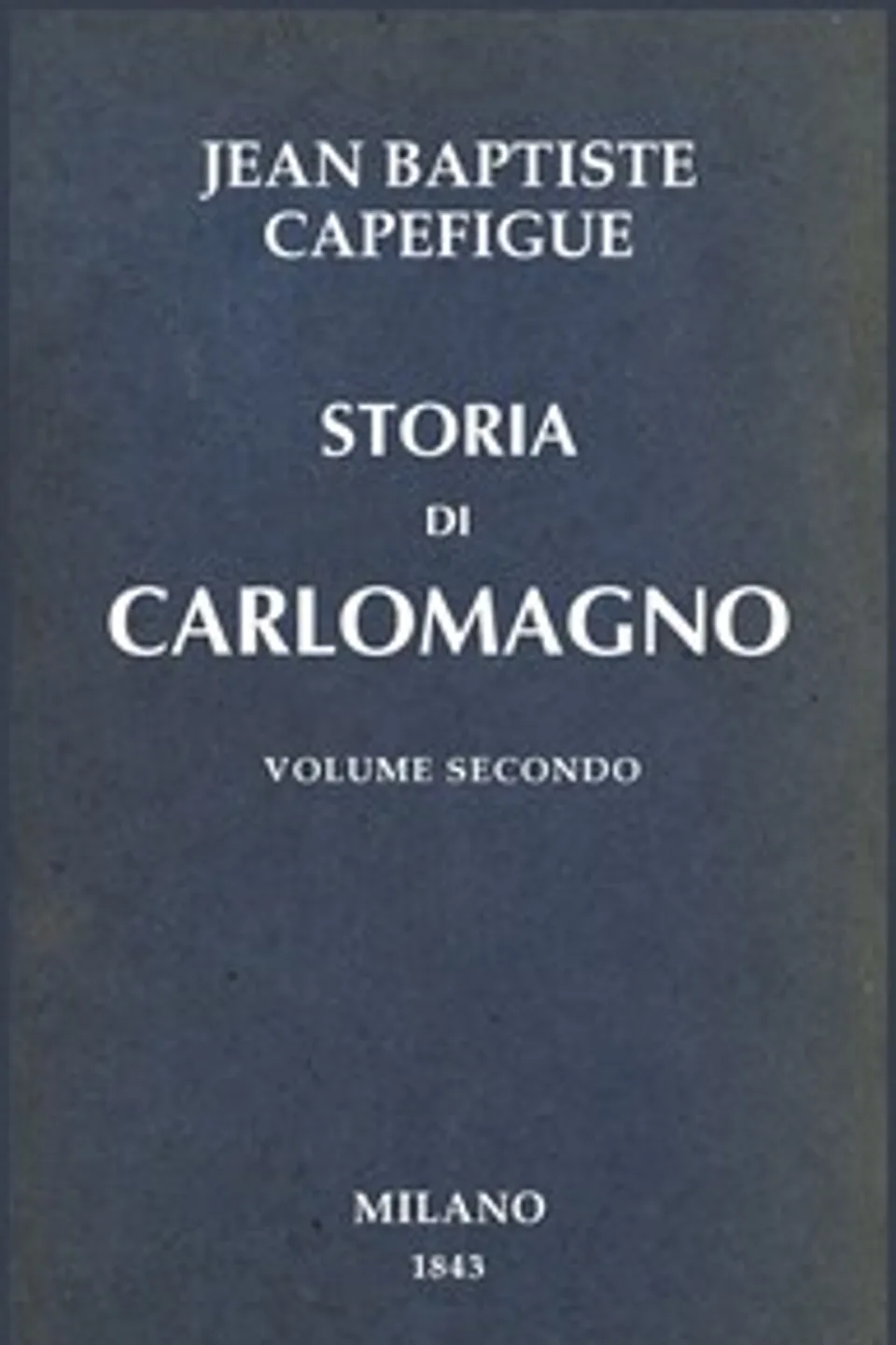 Storia di Carlomagno vol. 2/2, M. (Jean Baptiste Honoré Raymond) Capefigue