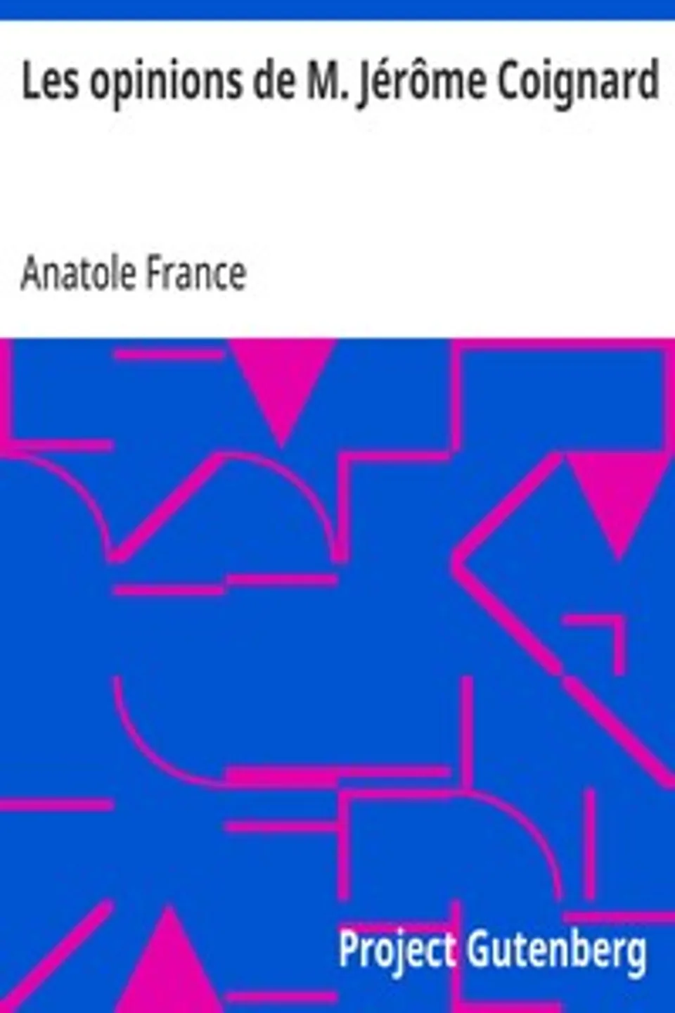 Les opinions de M. Jérôme Coignard: Recueillies par Jacques Tournebroche, Anatole France