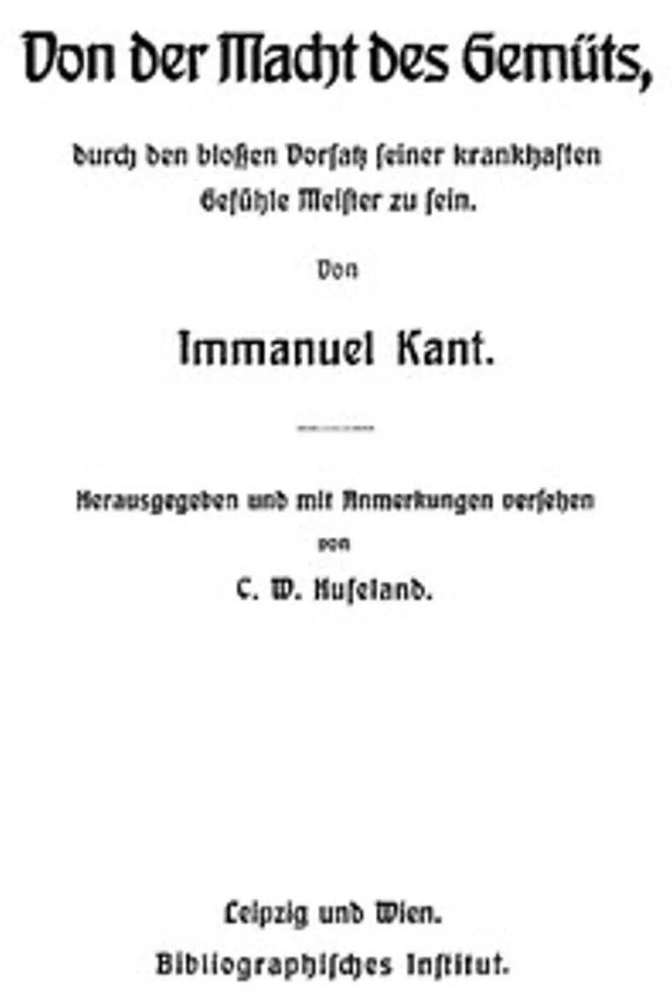 Von der Macht des Gemüts, durch den bloßen Vorsatz seiner krankhaften Gefühle Meister zu sein, Immanuel Kant