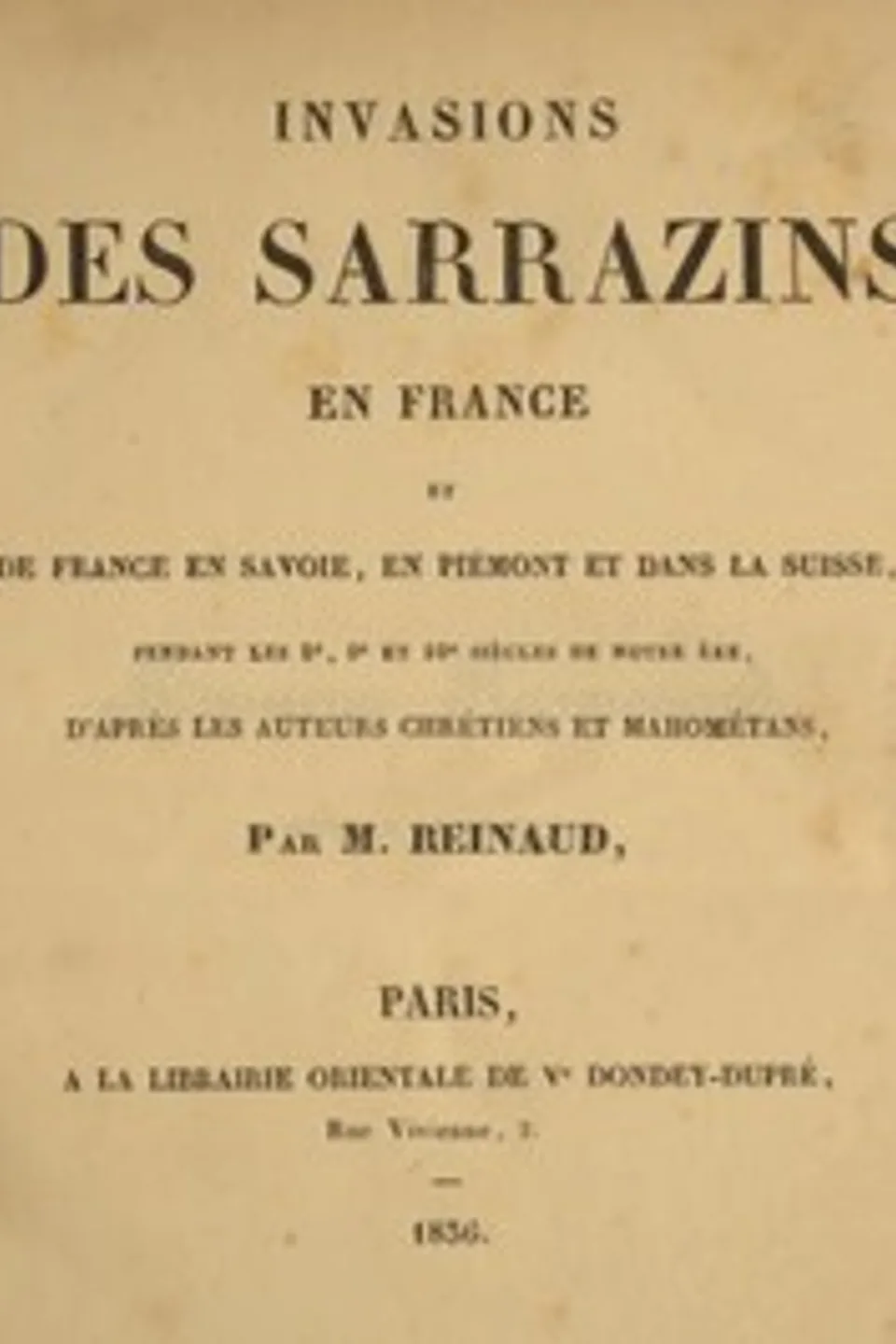 Invasions des Sarrazins en France: et de France en Savoie, en Piémont et dans la Suisse, pendant les 8e, 9e et 10e siècles de notre ère, Joseph Toussaint Reinaud