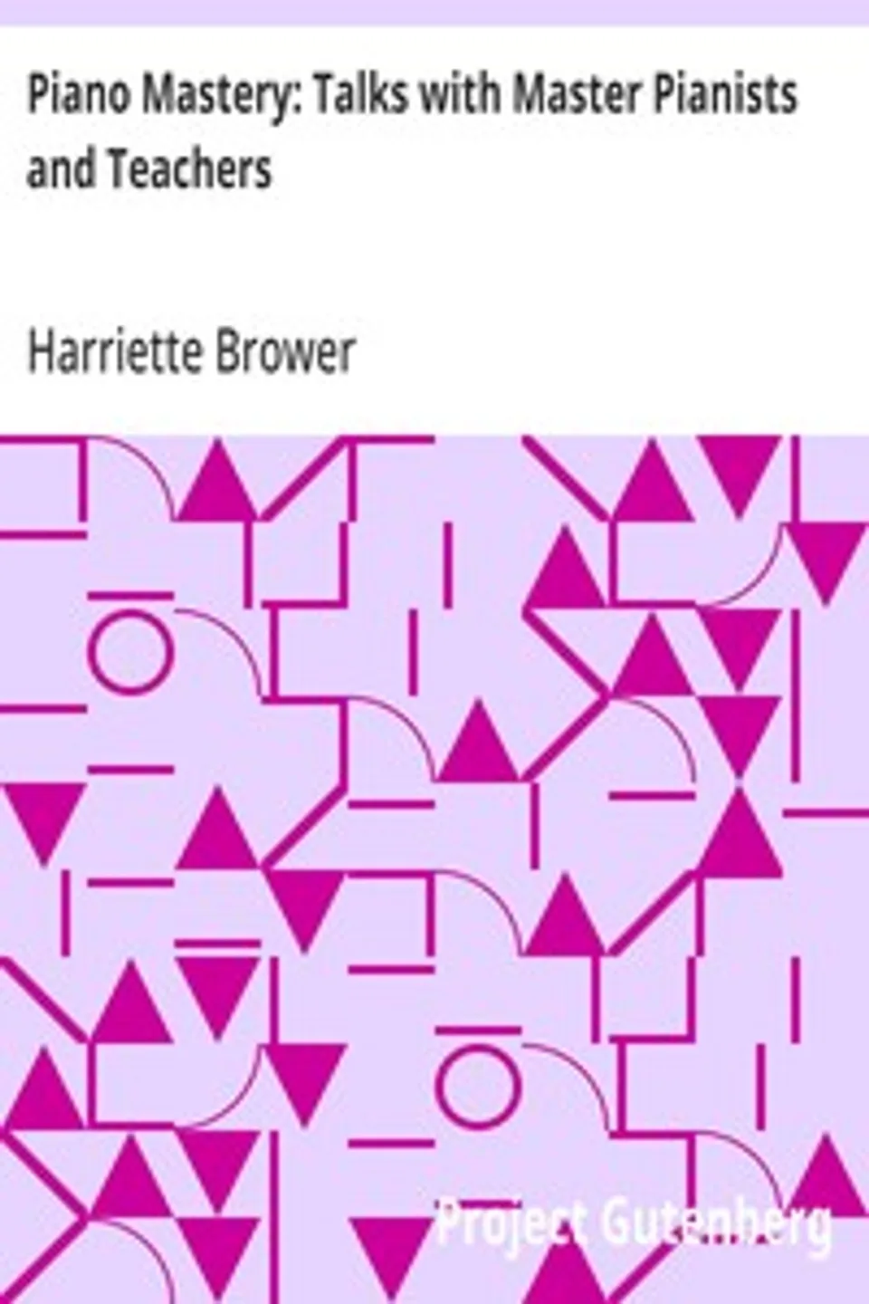 Piano Mastery: Talks with Master Pianists and Teachers, Harriette Brower