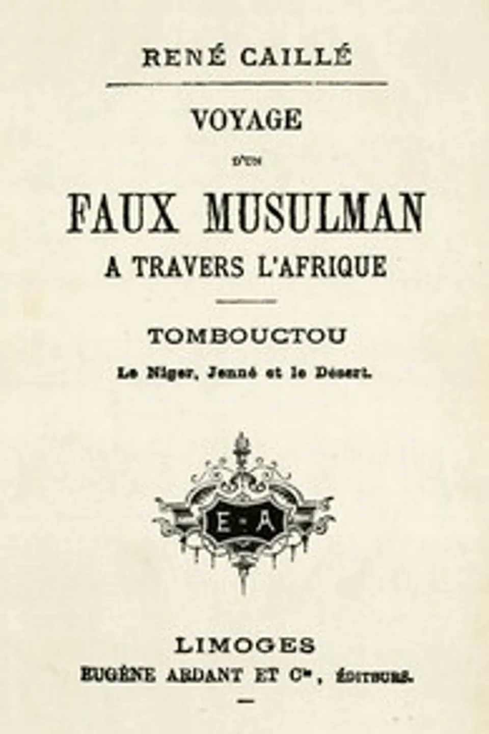 Voyage d'un faux musulman à travers l'Afrique: Tombouctou, le Niger, Jenné et le Désert, René Caillié