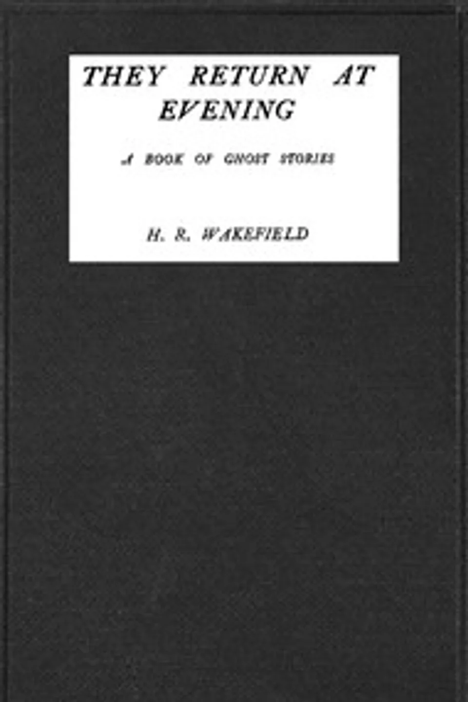 They return at evening : $b A book of ghost stories, Herbert Russell Wakefield