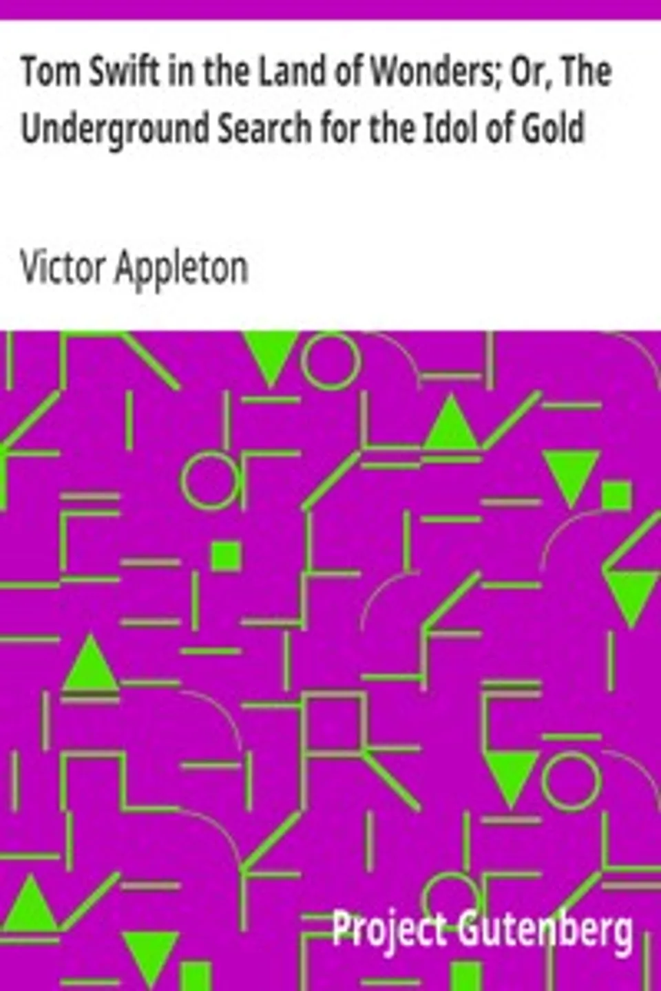Tom Swift in the Land of Wonders; Or, The Underground Search for the Idol of Gold, Victor Appleton