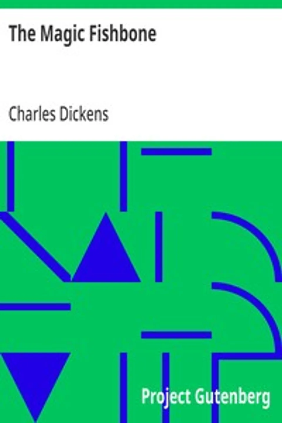 The Magic Fishbone: A Holiday Romance from the Pen of Miss Alice Rainbird, Aged 7, Charles Dickens