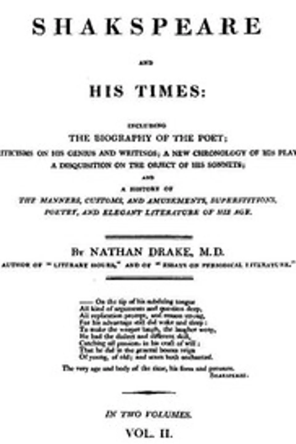 Shakspeare and His Times [Vol. 2 of 2]: Including the Biography of the Poet; criticisms on his genius and writings; a new chronology of his plays; a disquisition on the on the object of his sonnets; and a history of the manners, customs, and amusements, superstitions, poetry, and elegant literature of his age, Nathan Drake