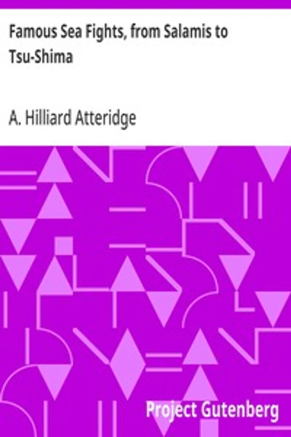 Famous Sea Fights, from Salamis to Tsu-Shima, A. Hilliard (Andrew Hilliard) Atteridge