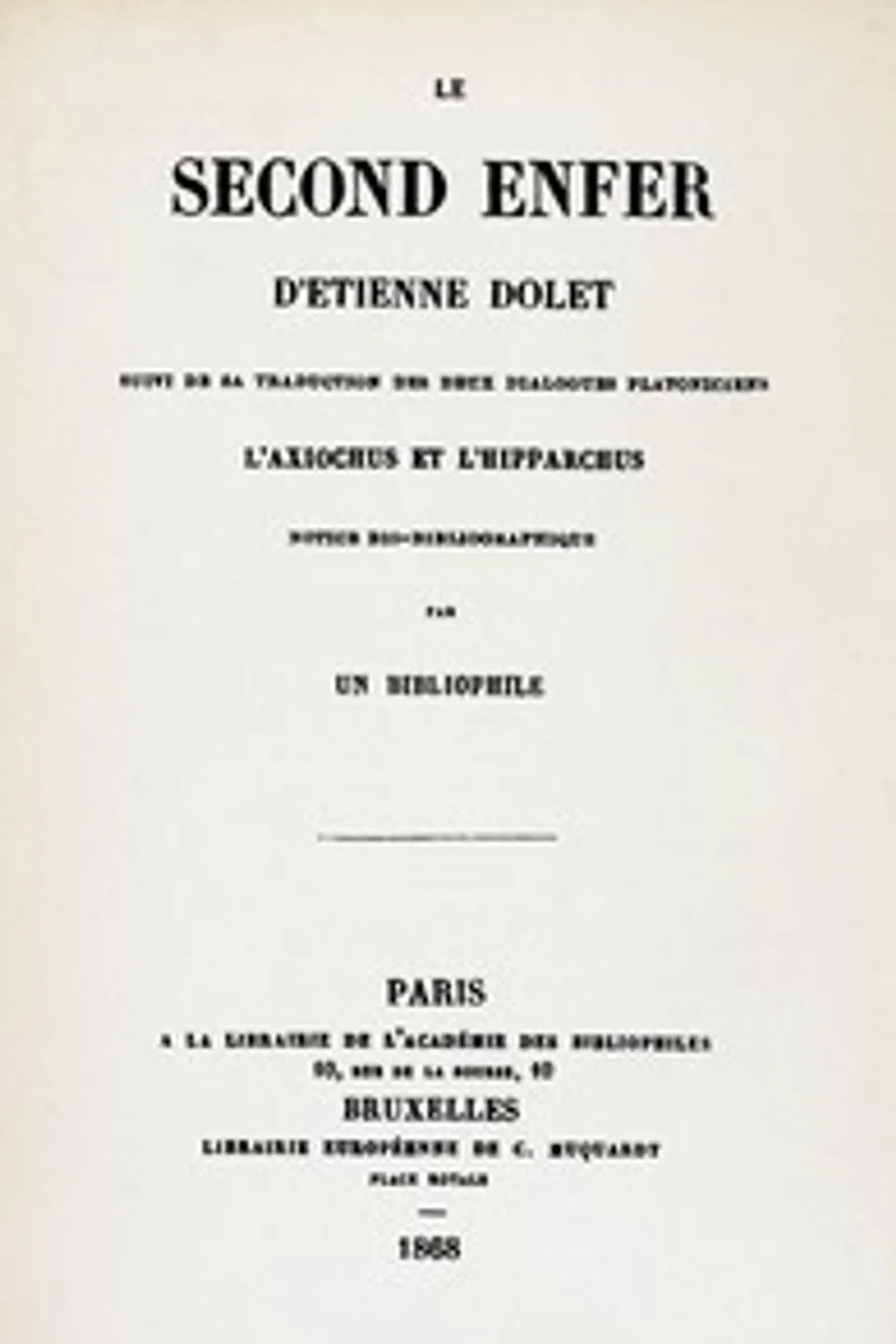 Le second enfer d'Etienne Dolet: Suivi de sa traduction des deux dialogues platoniciens l'Axiochus et l'Hipparchus; notice bio-bibliographique par un bibliophile, Etienne Dolet