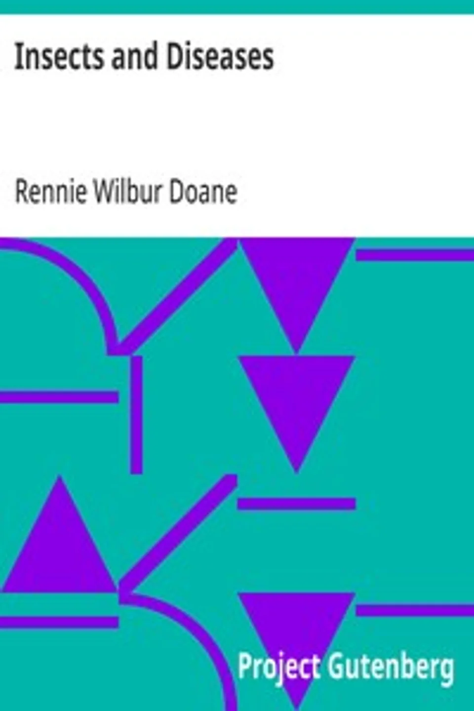 Insects and Diseases: A Popular Account of the Way in Which Insects may Spread or Cause some of our Common Diseases, Rennie Wilbur Doane