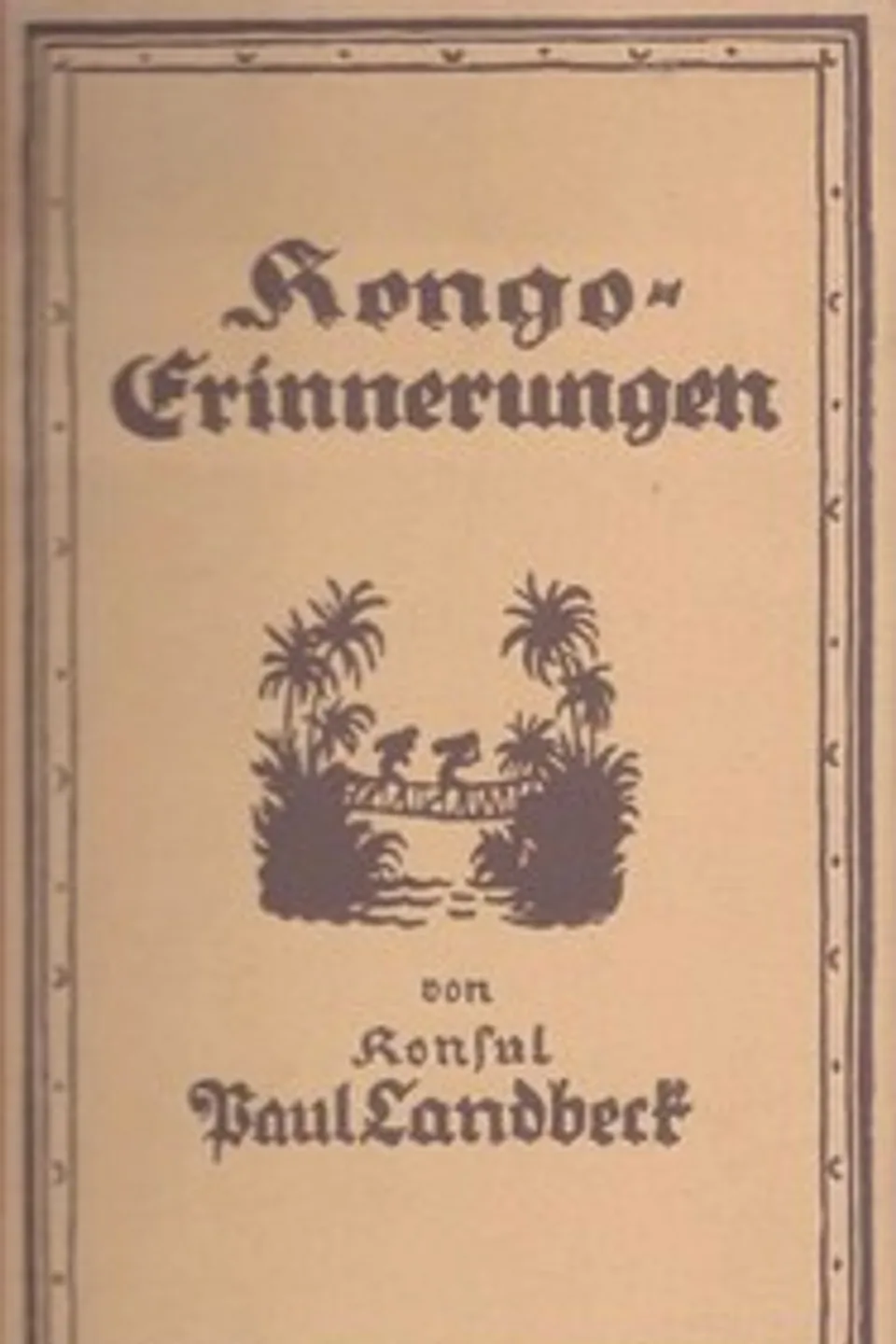 Kongoerinnerungen : $b Zwölf Jahre Arbeit und Abenteuer im Innern Afrikas, Paul Landbeck