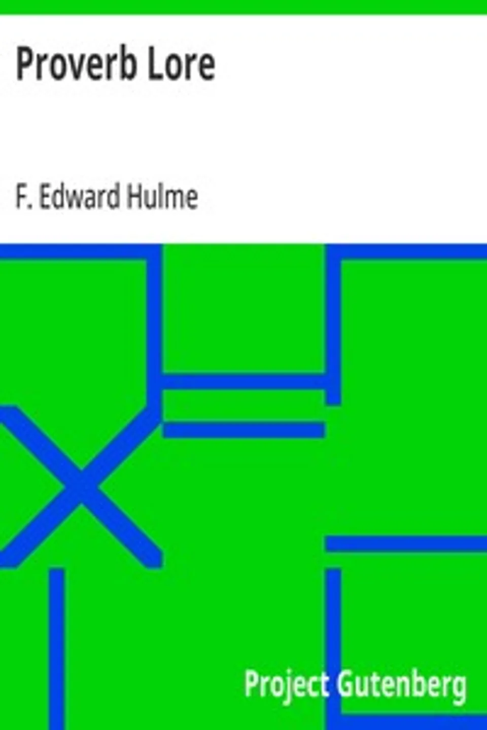 Proverb Lore: Many sayings, wise or otherwise, on many subjects, gleaned from many sources, F. Edward (Frederick Edward) Hulme