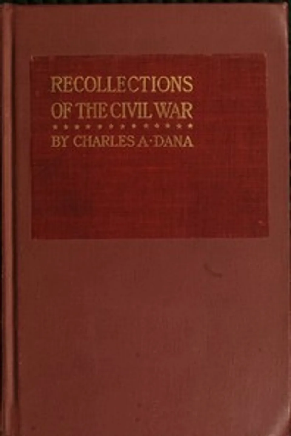 Recollections of the Civil War: With the Leaders at Washington and in the Field in the Sixties, Charles A. (Charles Anderson) Dana