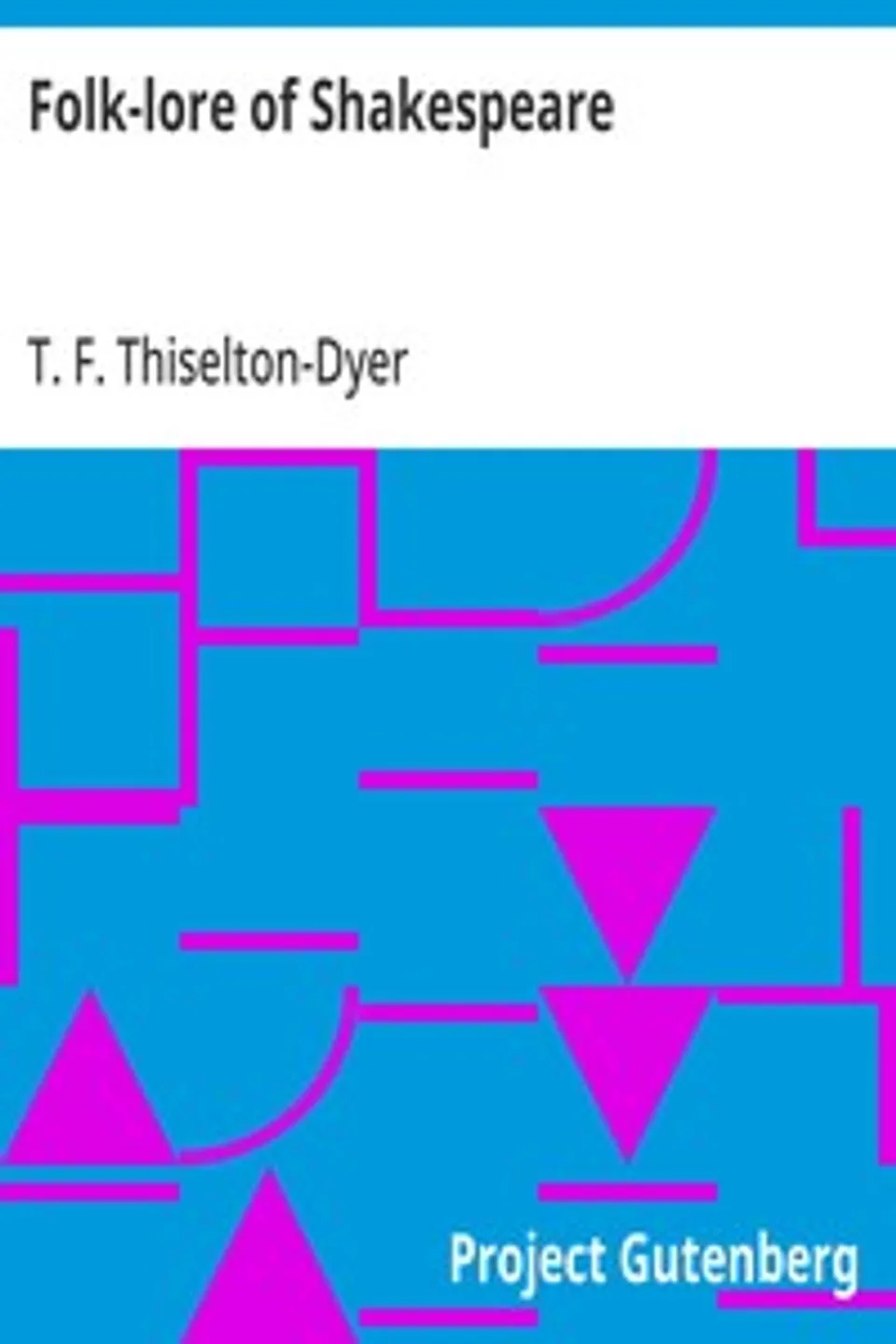 Folk-lore of Shakespeare, T. F. (Thomas Firminger) Thiselton-Dyer
