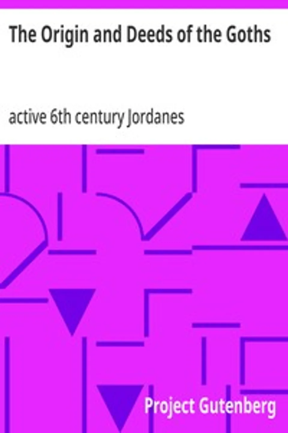 The Origin and Deeds of the Goths, active 6th century Jordanes