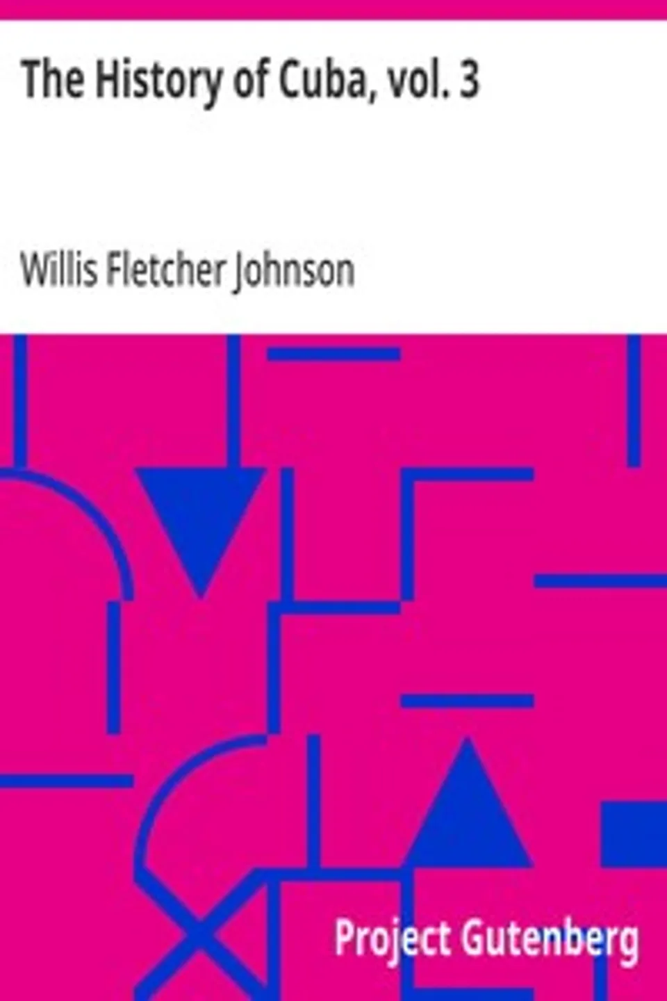 The History of Cuba, vol. 3, Willis Fletcher Johnson