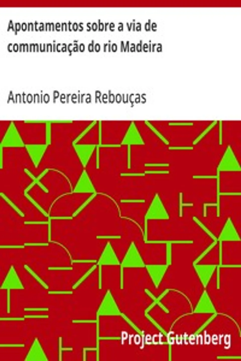 Apontamentos sobre a via de communicação do rio Madeira, Antonio Pereira Rebouças