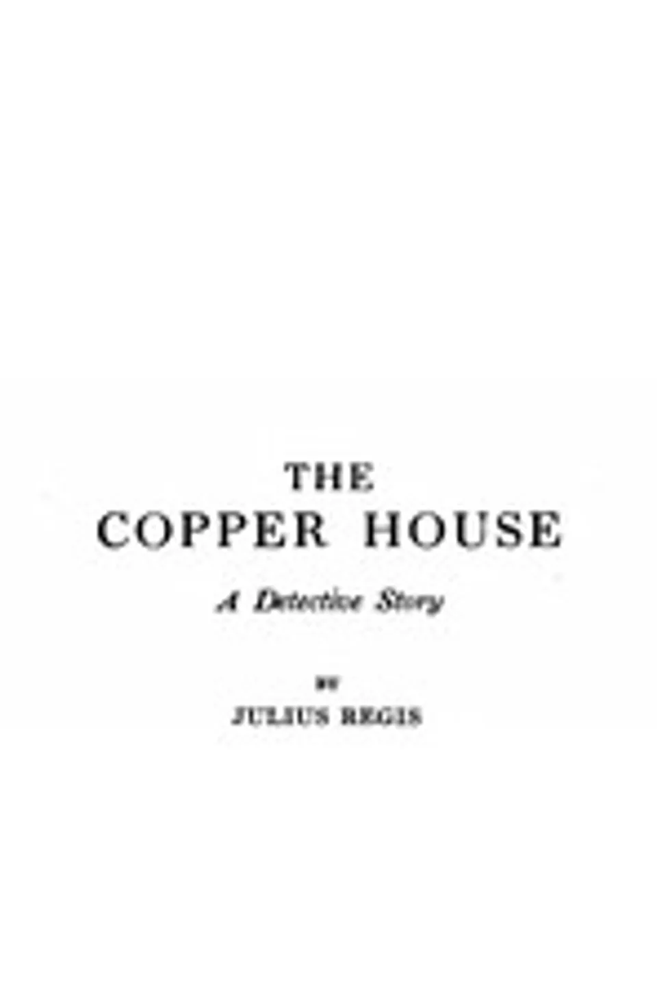 The Copper House : $b A detective story, Julius Regis