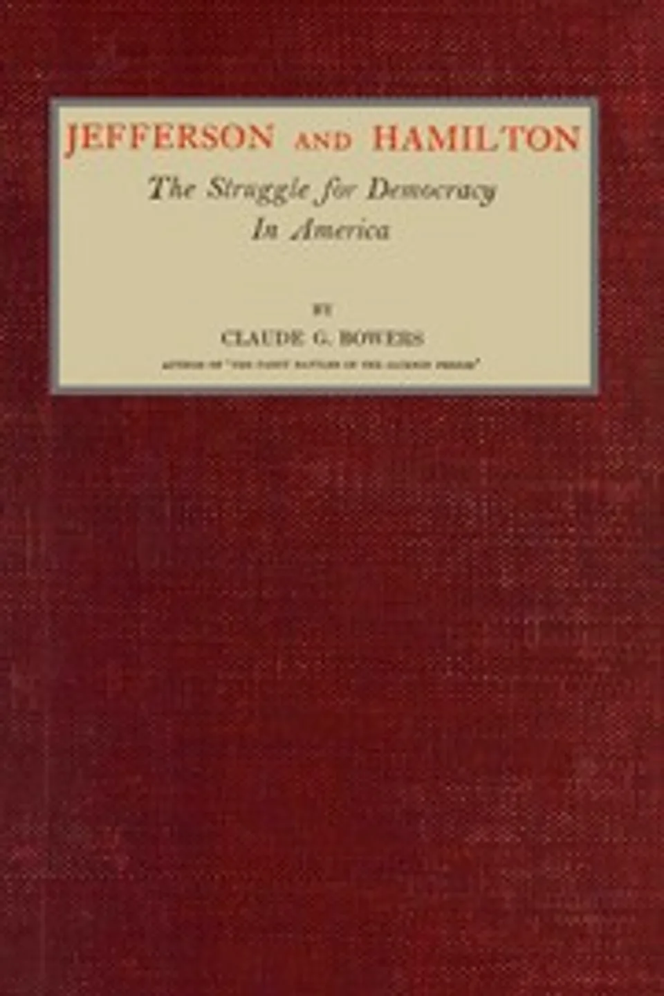 Jefferson and Hamilton : $b The struggle for democracy in America, Claude G. (Claude Gernade) Bowers