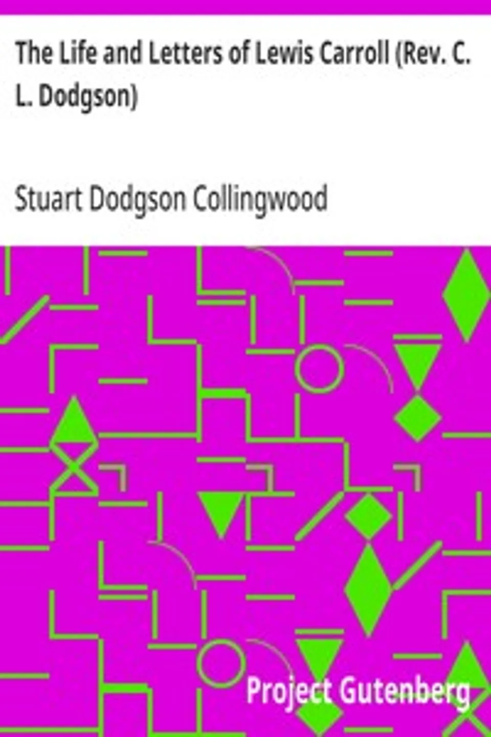 The Life and Letters of Lewis Carroll (Rev. C. L. Dodgson), Stuart Dodgson Collingwood