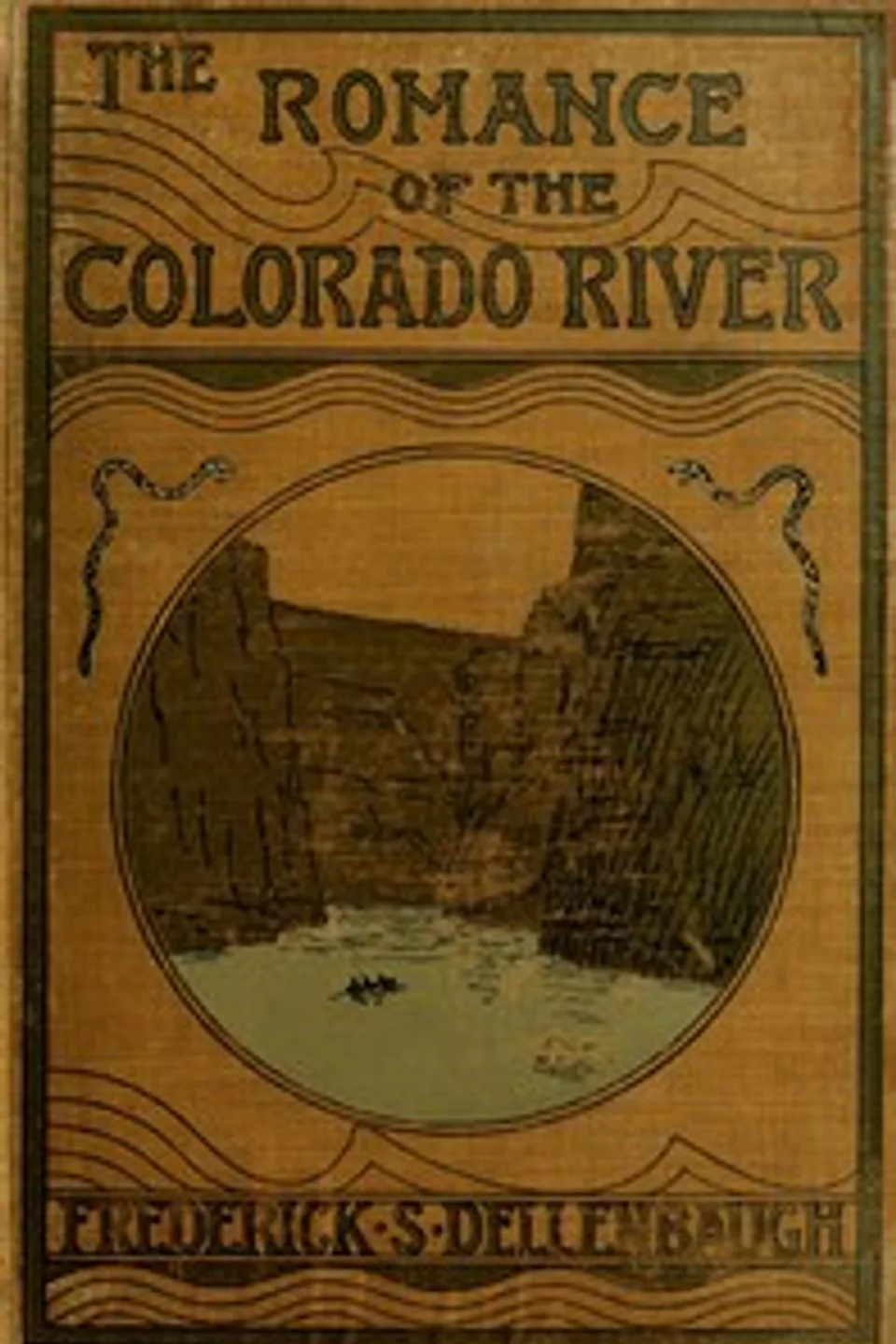 The Romance of the Colorado River : $b The Story of its Discovery in 1840, with an Account of the Later Explorations, and with Special Reference to the Voyages of Powell through the Line of the Great Canyons, Frederick Samuel Dellenbaugh