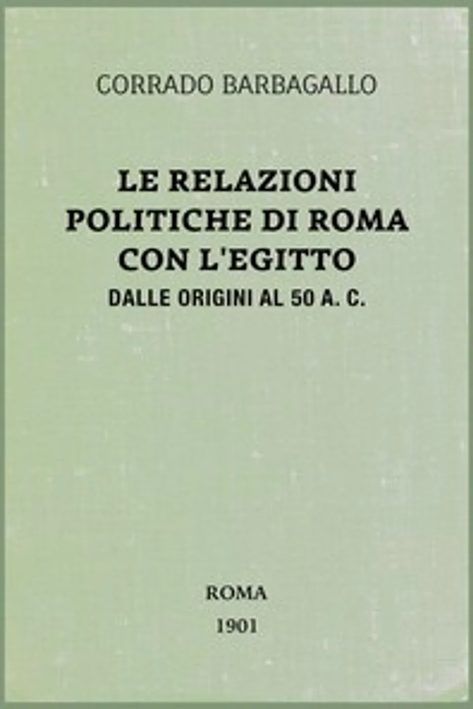 Le relazioni politiche di Roma con l'Egitto dalle origini al 50 a. C., Corrado Barbagallo