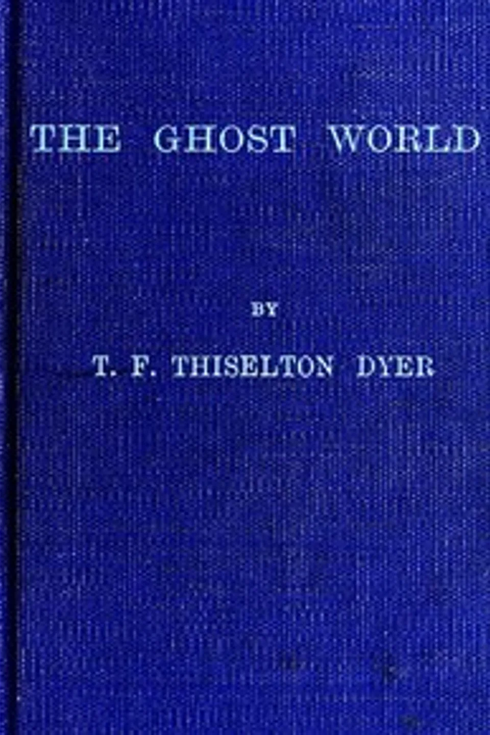 The Ghost World, T. F. (Thomas Firminger) Thiselton-Dyer