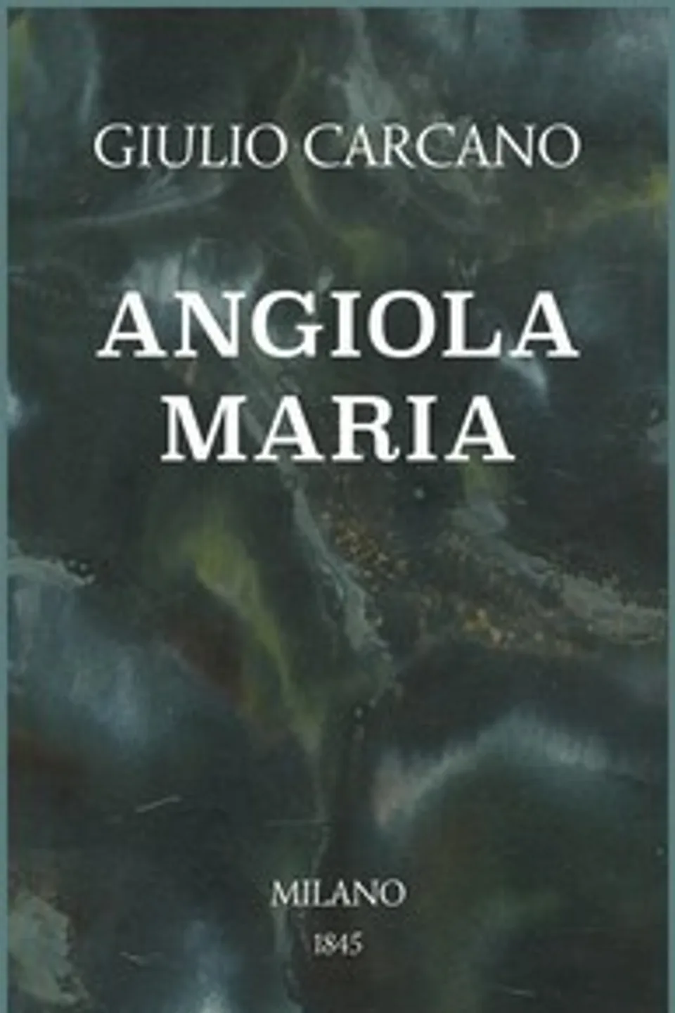 Angiola Maria: Storia domestica, Giulio Carcano