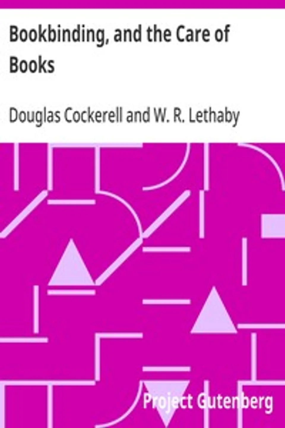 Bookbinding, and the Care of Books: A Handbook for Amateurs, Bookbinders & Librarians, Douglas Cockerell