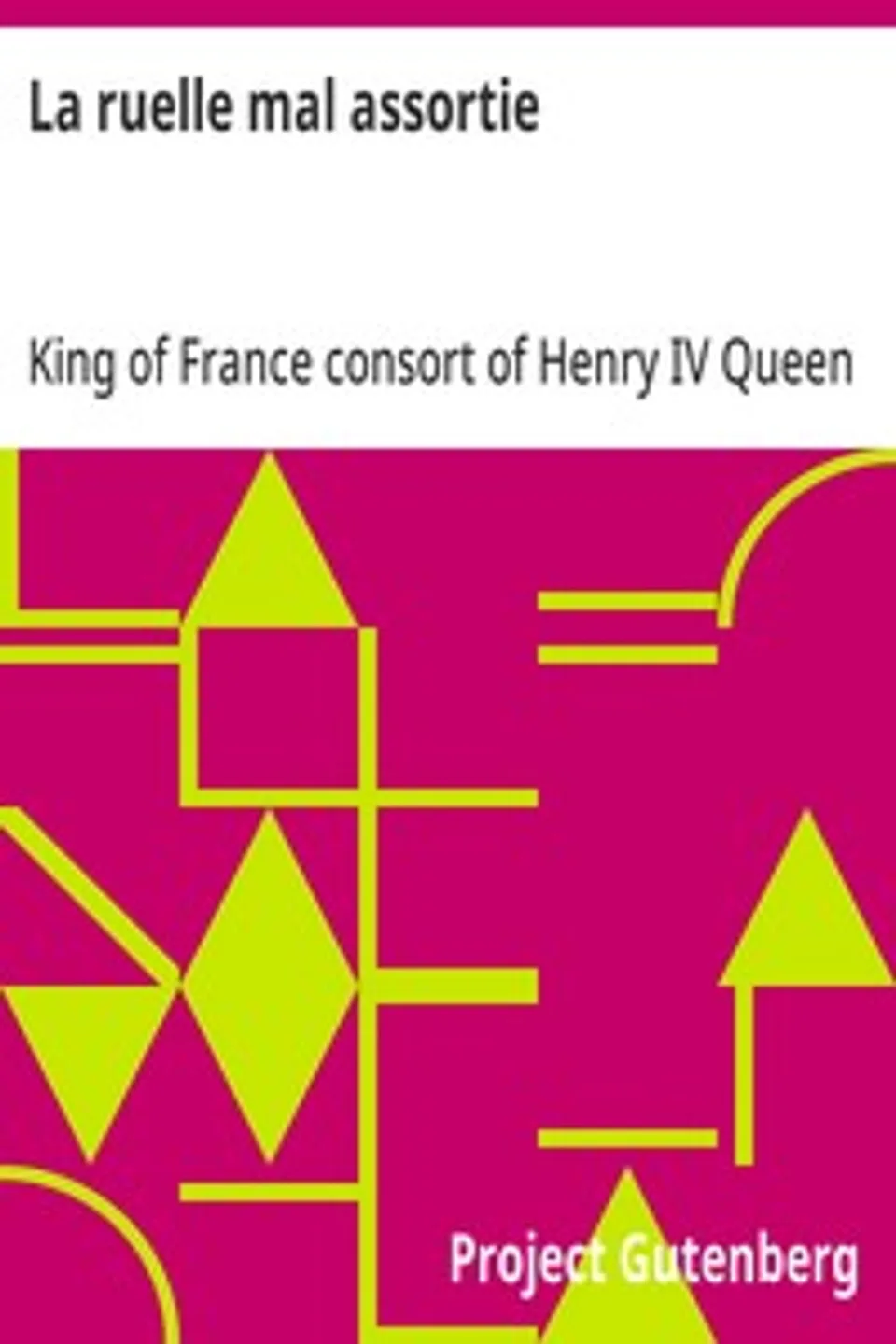 La ruelle mal assortie: ou entretiens amoureux d'une dame éloquente avec un cavalier gascon plus beau de corps que d'esprit et qui a autant d'ignorance comme elle a de sçavoir, Queen Marguerite consort of Henry IV King of France