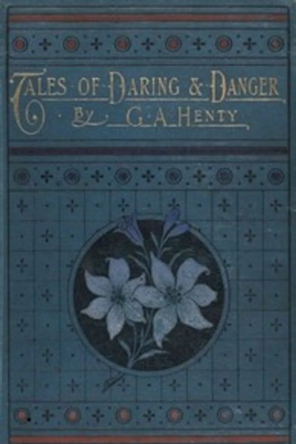 Tales of Daring and Danger, G. A. (George Alfred) Henty