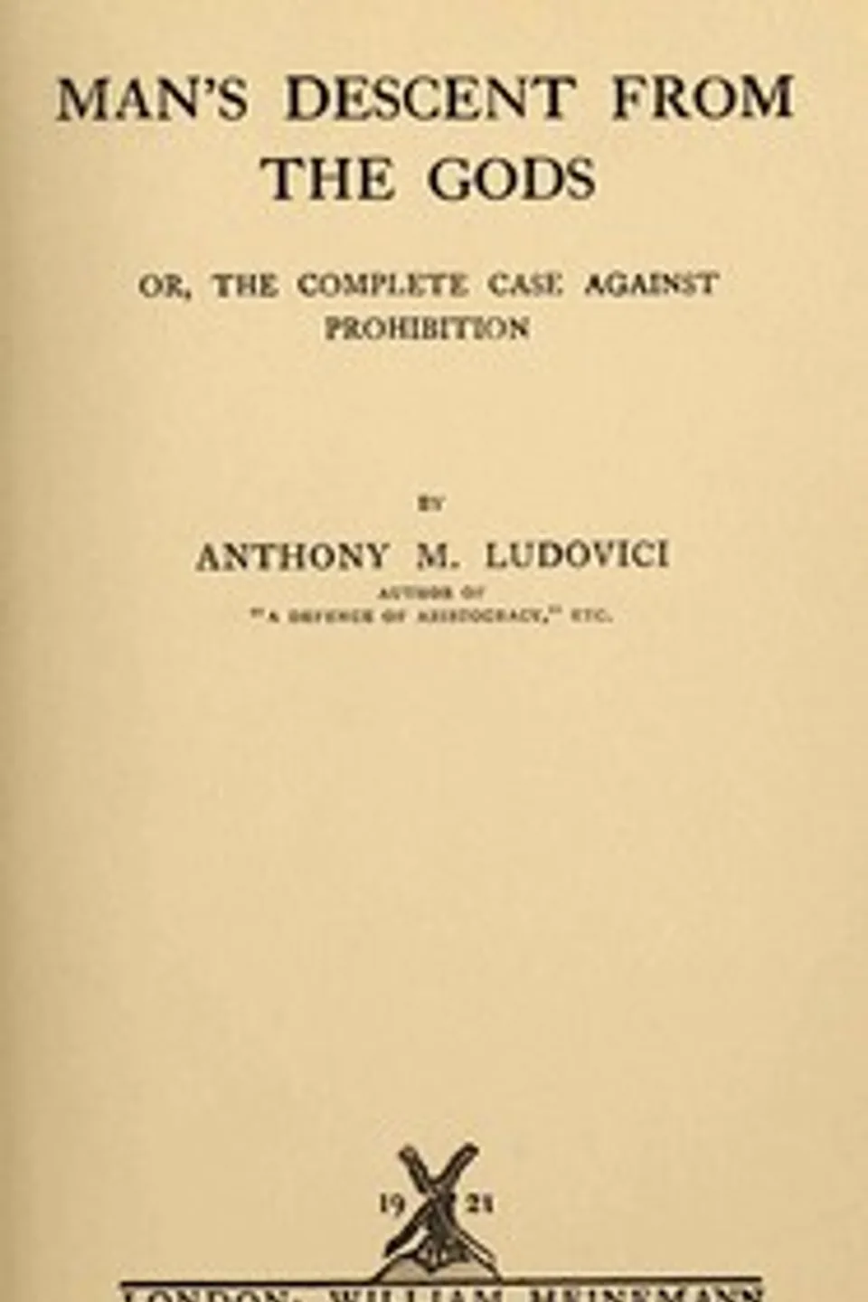Man's descent from the gods : $b or, The complete case against Prohibition, Anthony M. (Anthony Mario) Ludovici