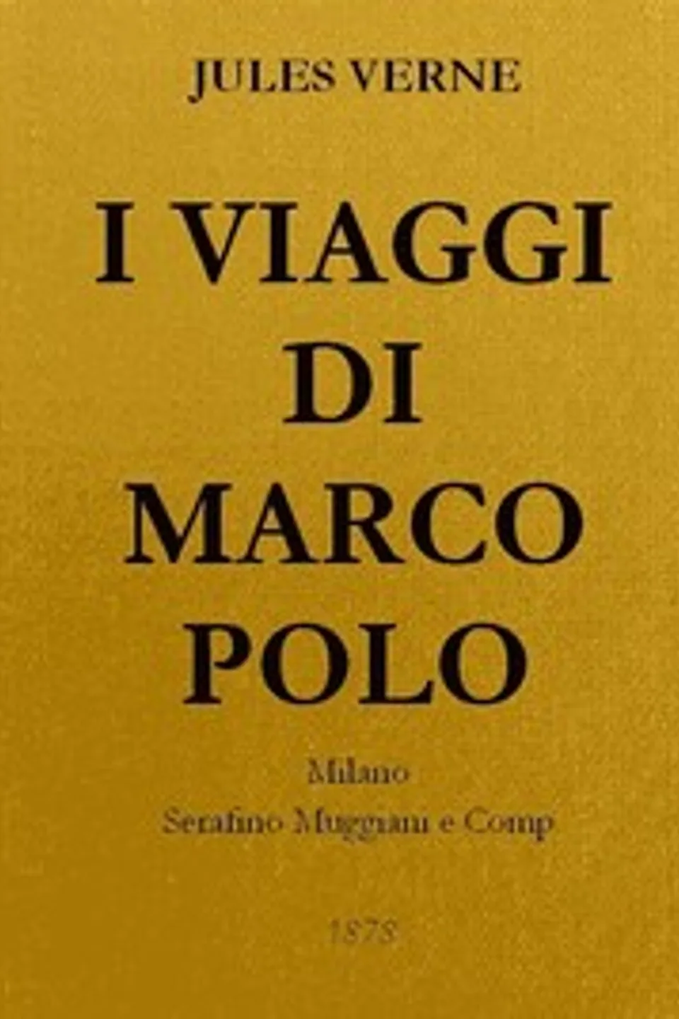 I Viaggi di Marco Polo: Unica versione originale fedelmente riscontrata sul codice magliabeccano e sulle opere di Charton, Jules Verne
