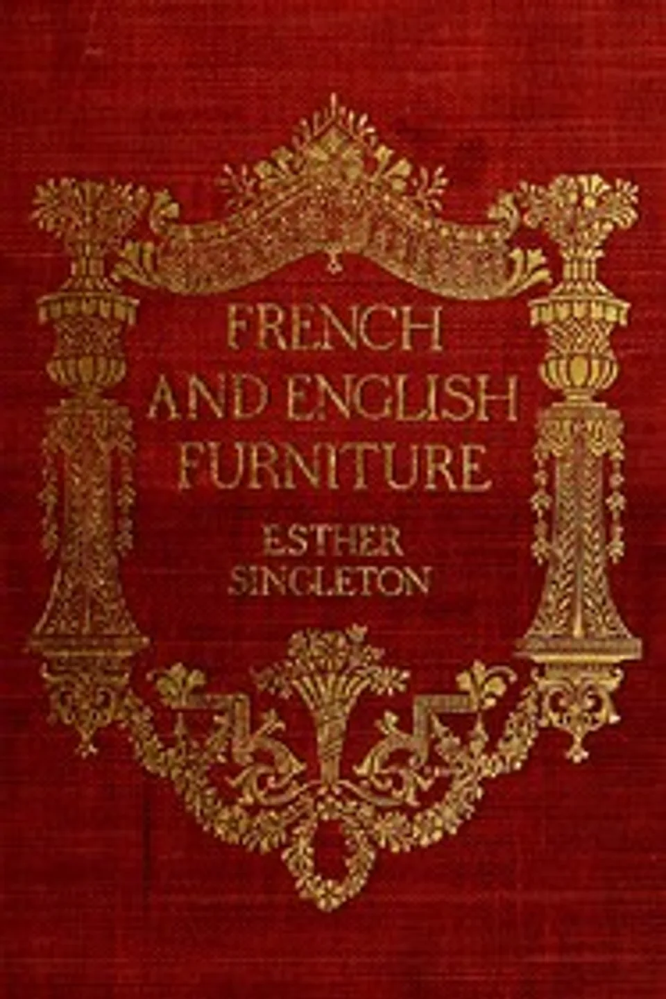 French and English furniture : $b distinctive styles and periods described and illustrated, Esther Singleton