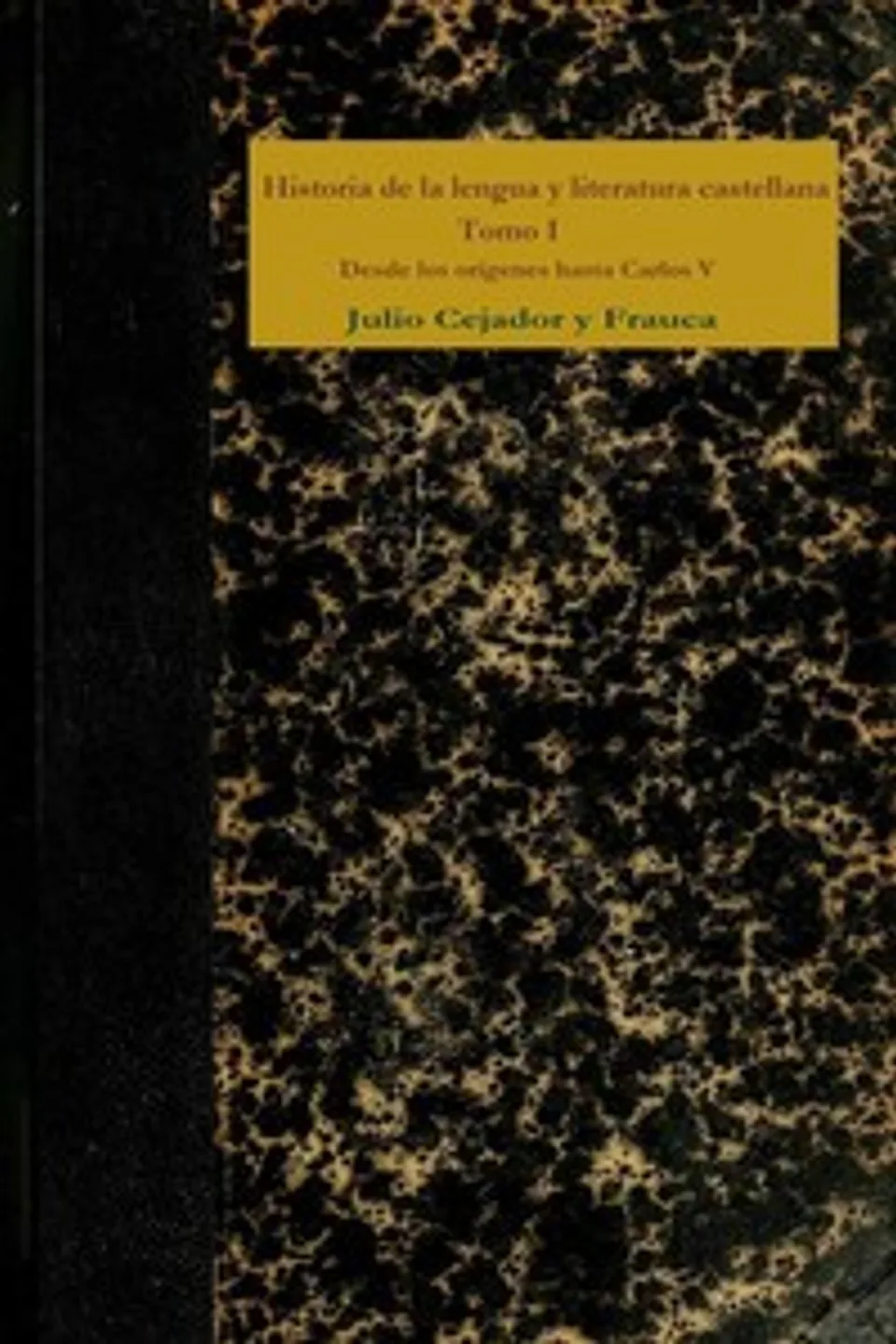 Historia de la lengua y literatura castellana, Tomo 1 : $b Desde los orígenes hasta Carlos V, Julio Cejador y Frauca
