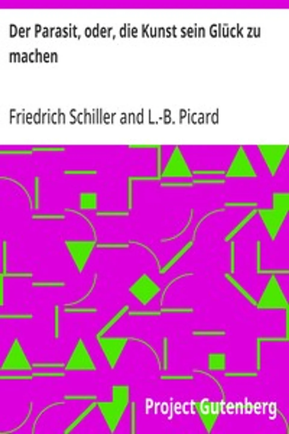 Der Parasit, oder, die Kunst sein Glück zu machen: Ein Lustspiel nach dem Franzoesischen [des Picard], Friedrich Schiller
