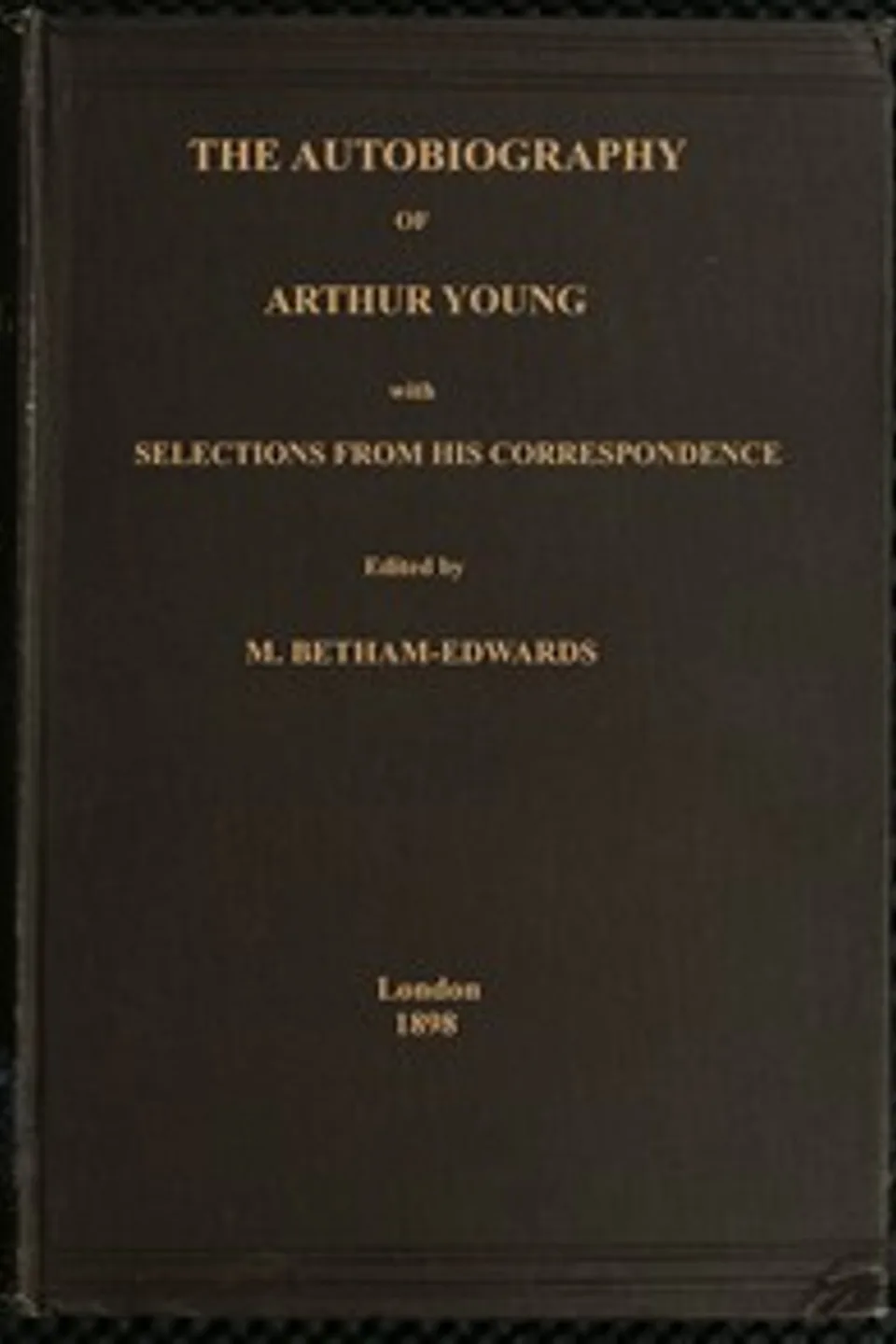 The autobiography of Arthur Young : $b with selections from his correspondence, Arthur Young