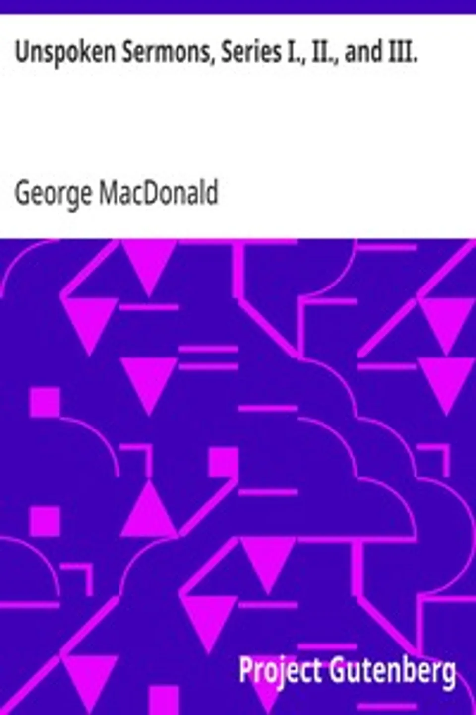 Unspoken Sermons, Series I., II., and III., George MacDonald