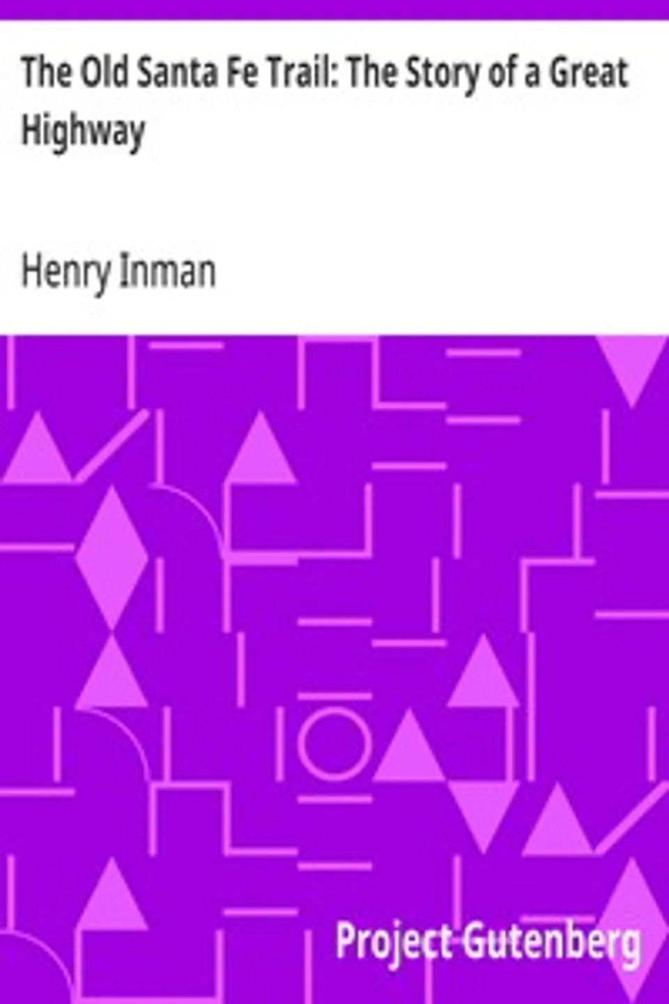 The Old Santa Fe Trail: The Story of a Great Highway, Henry Inman