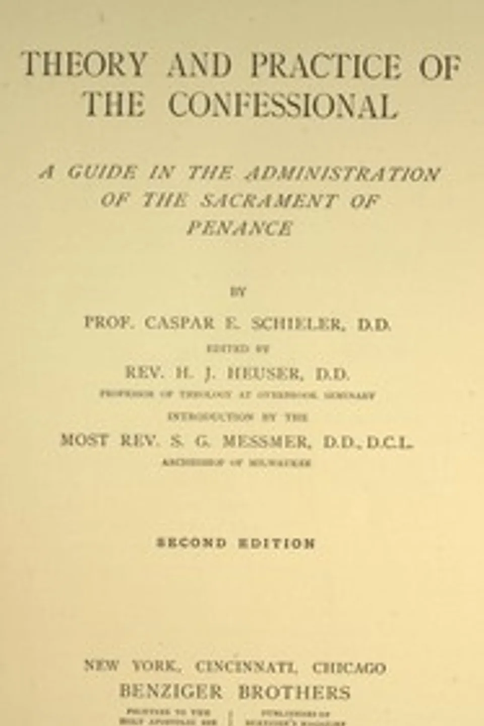 Theory and practice of the confessional : $b A guide in the administration of the sacrament of penance, Caspar E. (Caspar Erich) Schieler