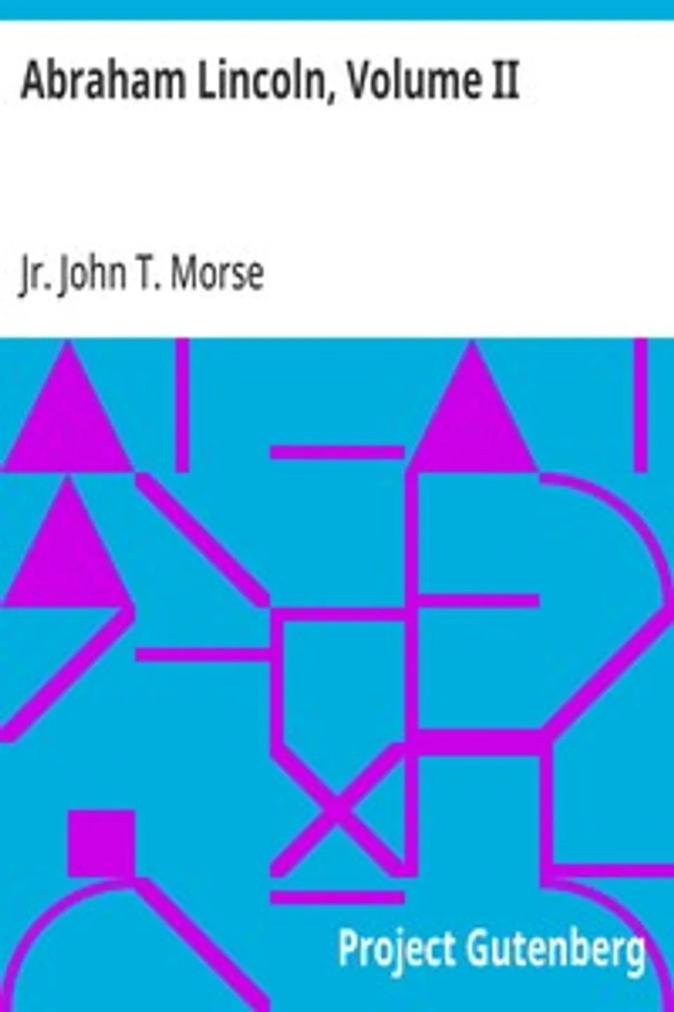 Abraham Lincoln, Volume II, John T. Morse