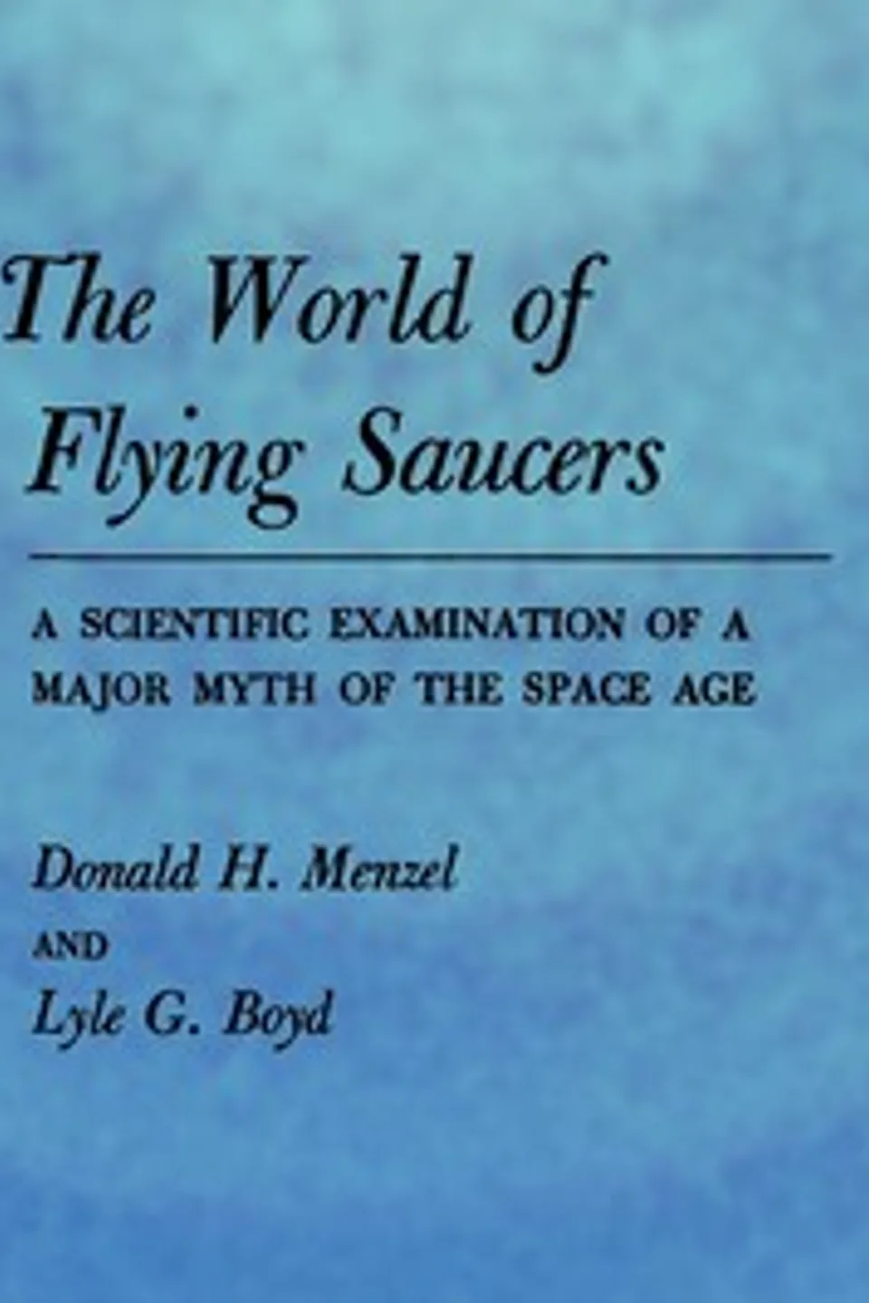 The World of Flying Saucers: A Scientific Examination of a Major Myth of the Space Age, Donald H. (Donald Howard) Menzel