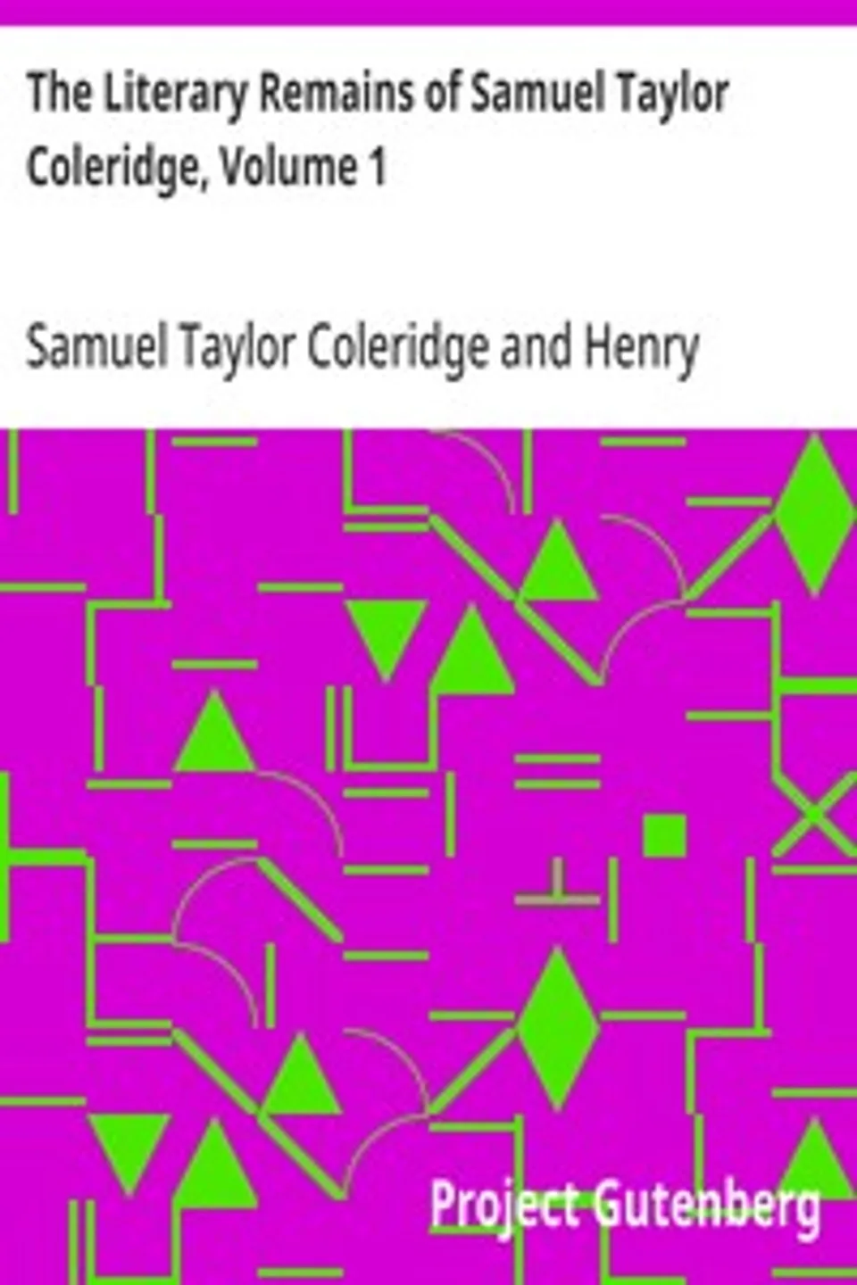 The Literary Remains of Samuel Taylor Coleridge, Volume 1, Samuel Taylor Coleridge