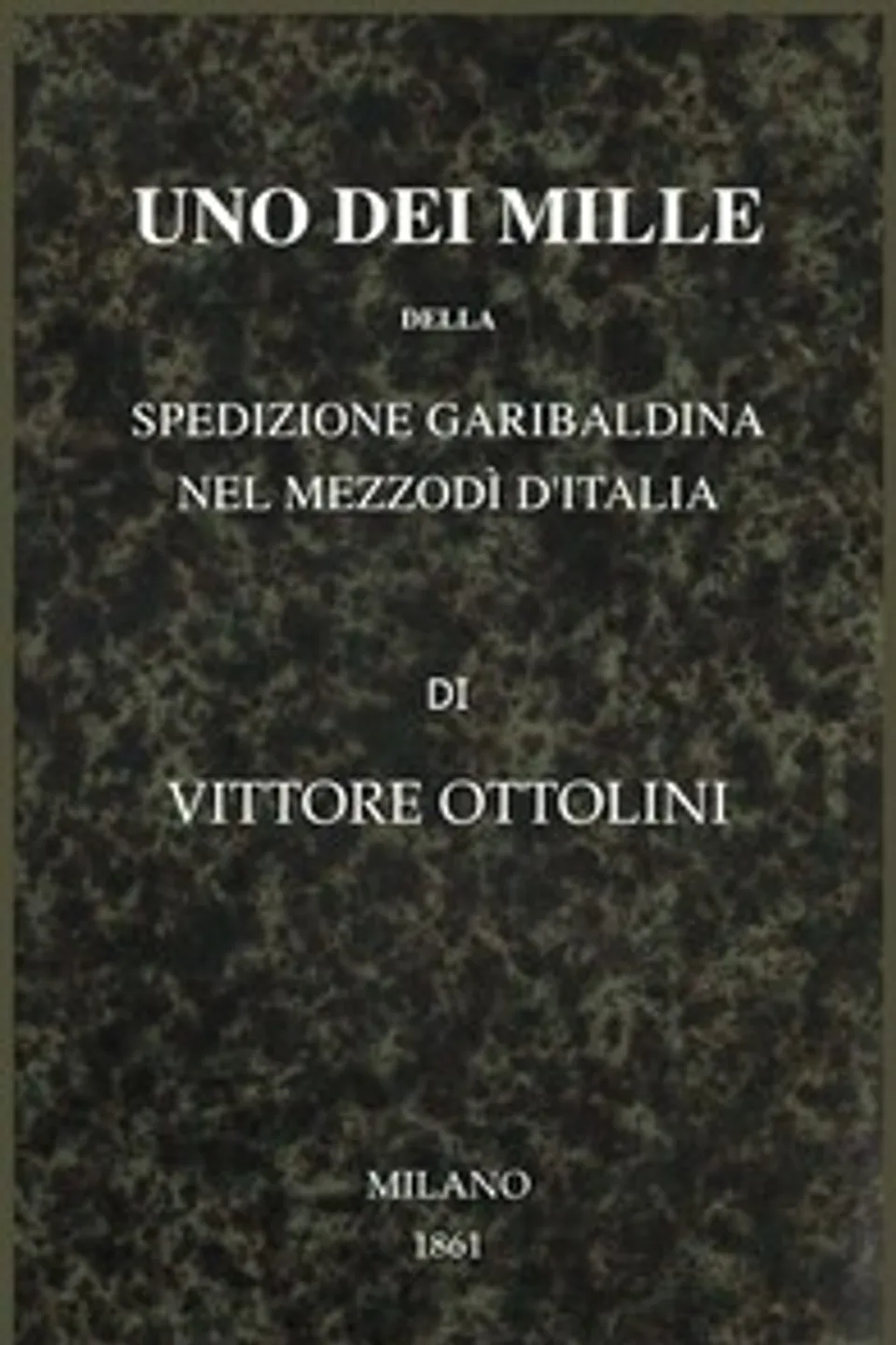 Uno dei Mille della spedizione garibaldina nel Mezzodì d'Italia : $b romanzo storico, V. (Vittore) Ottolini